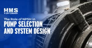 Role of NPSH in Pump Selection and System Design